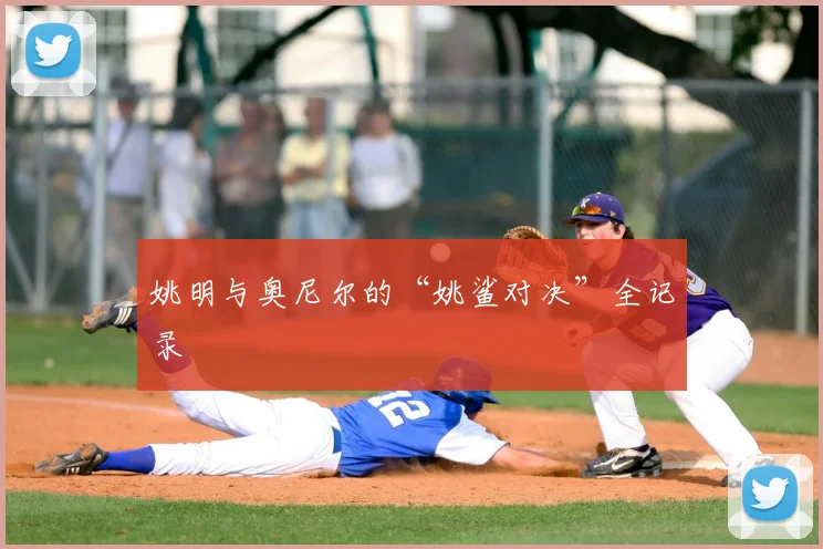 姚明与奥尼尔的“姚鲨对决”全记录