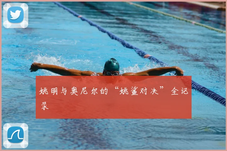 姚明与奥尼尔的“姚鲨对决”全记录