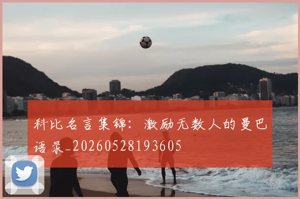 科比名言集锦：激励无数人的曼巴语录_20260528193605