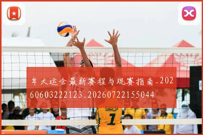 年大运会最新赛程与观赛指南_20260603222123_20260722155044