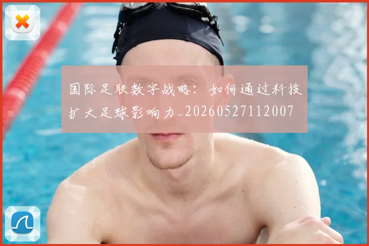 国际足联数字战略：如何通过科技扩大足球影响力_20260527112007