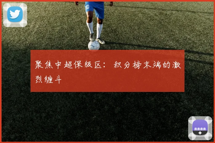 聚焦中超保级区:积分榜末端的激烈缠斗