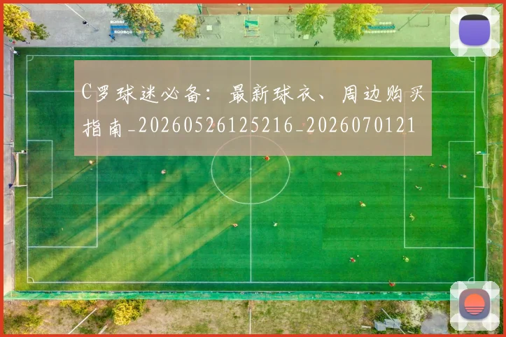 C罗球迷必备:最新球衣、周边购买指南_20260526125216_20260701213202