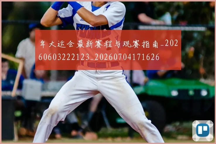 年大运会最新赛程与观赛指南_20260603222123_20260704171626