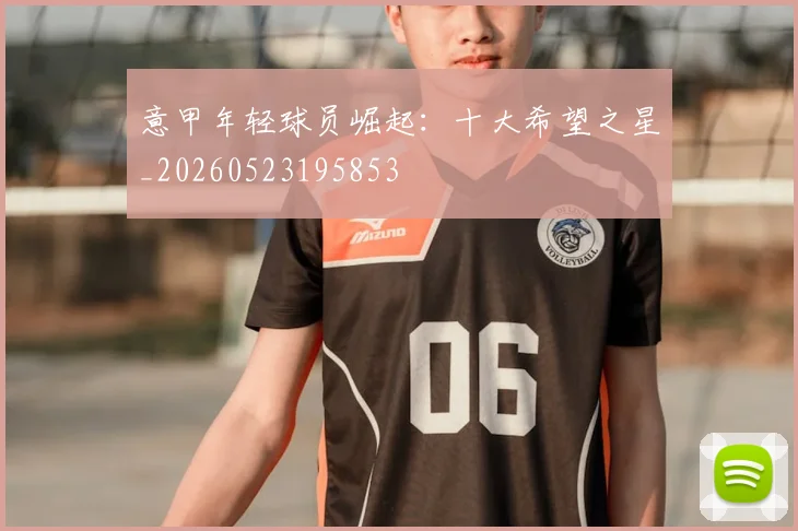意甲年轻球员崛起：十大希望之星_20260523195853