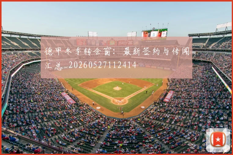 德甲冬季转会窗:最新签约与传闻汇总_20260527112414